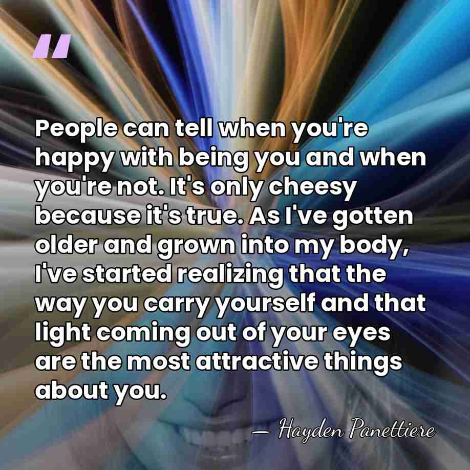 People can tell when you're happy with being you and when you're&hellip; - Hayden Panettiere