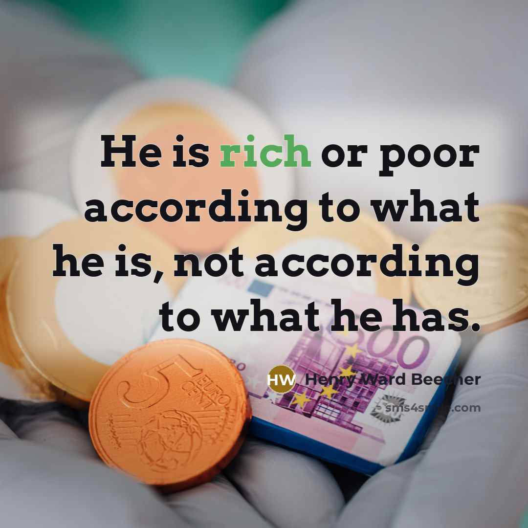 “He is rich or poor according to what he is,…” quote by Henry Ward Beecher