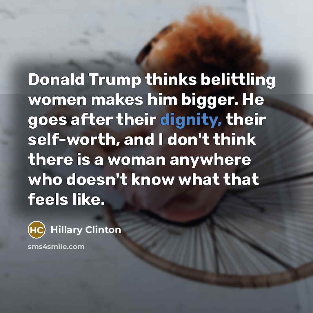 “Donald Trump thinks belittling women makes him bigger. He goes…” quote by Hillary Clinton