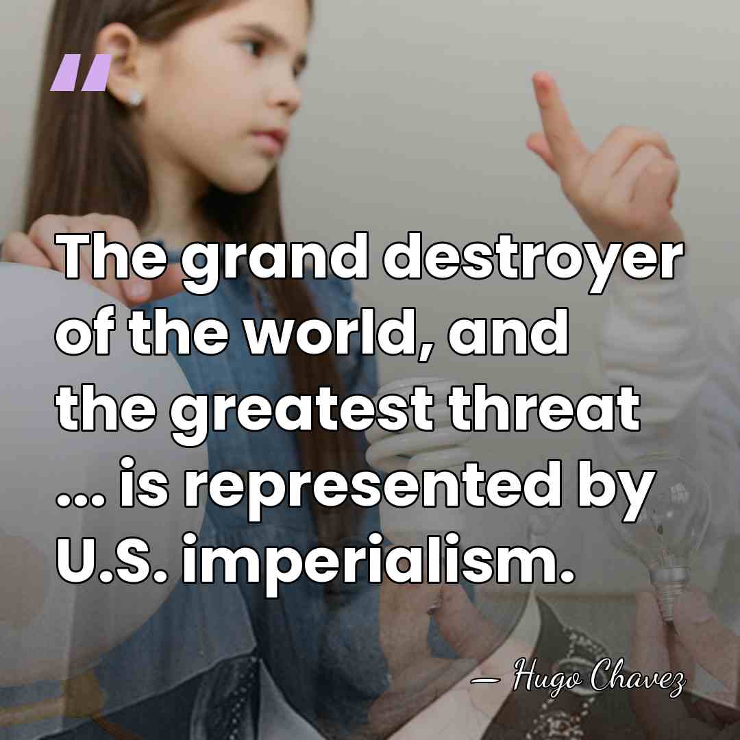 The grand destroyer of the world, and the greatest threat ... is&hellip; - Hugo Chavez