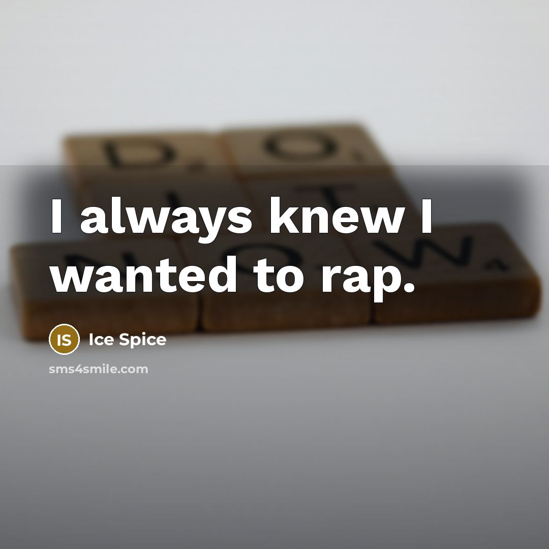 “I always knew I wanted to rap.…” quote by Ice Spice