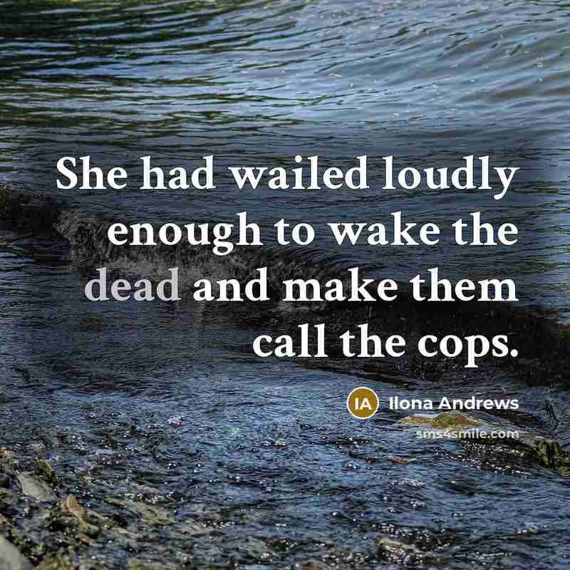 “She had wailed loudly enough to wake the dead and…” quote by Ilona Andrews