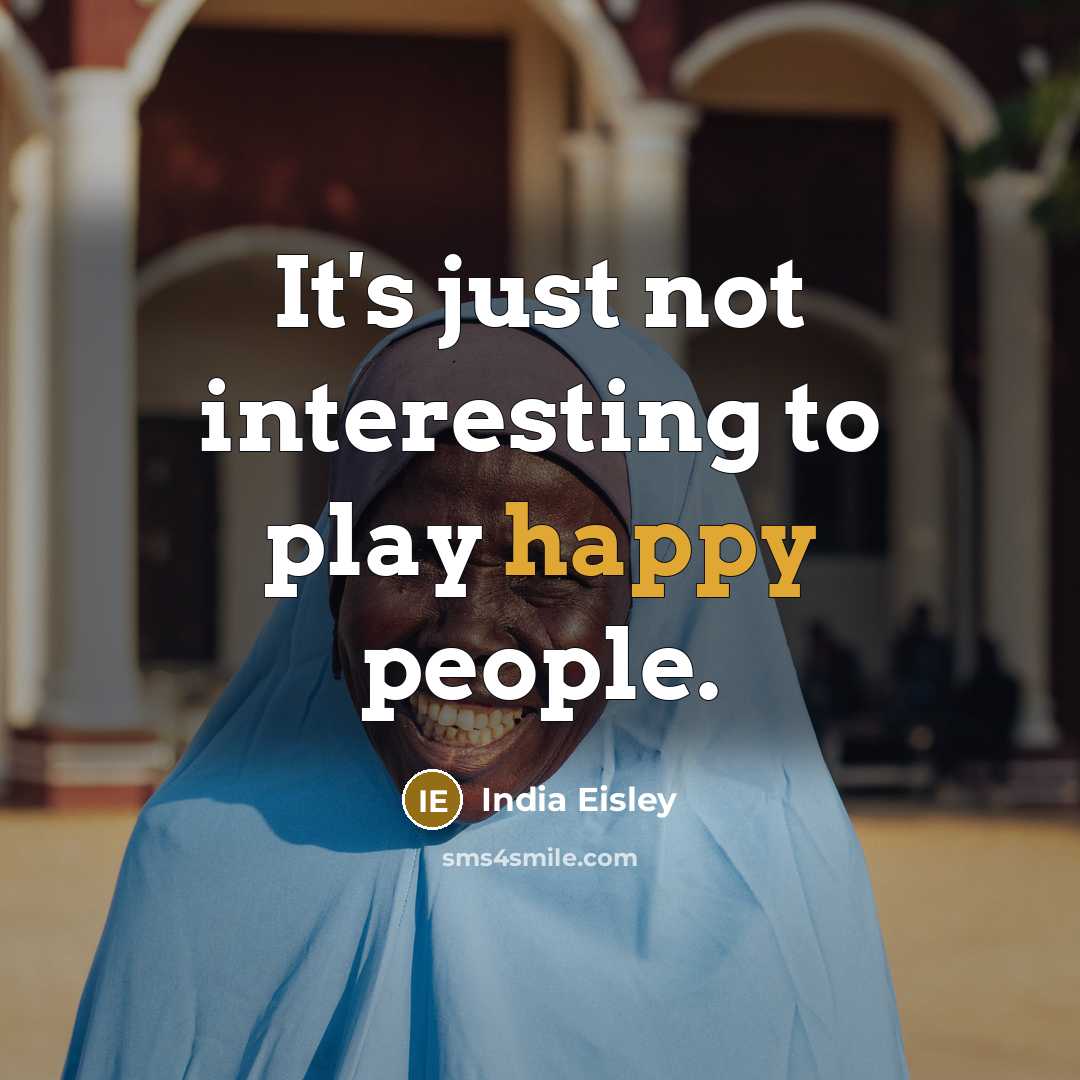 “It's just not interesting to play happy people.…” quote by India Eisley