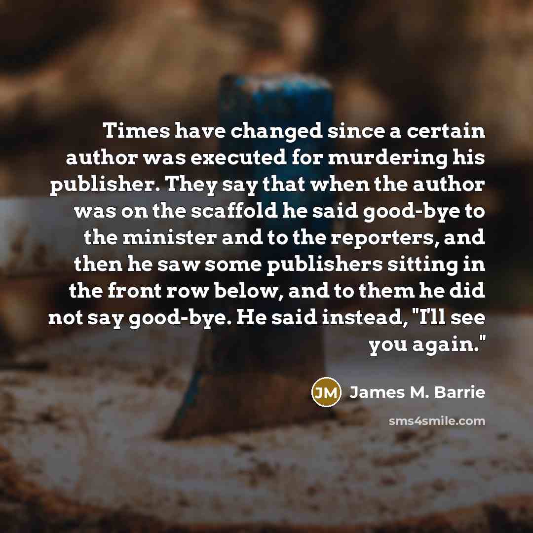 “Times have changed since a certain author was executed for…” quote by James M. Barrie