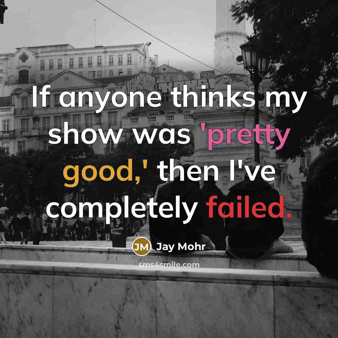 “If anyone thinks my show was 'pretty good,' then I've completely failed.” quote by Jay Mohr