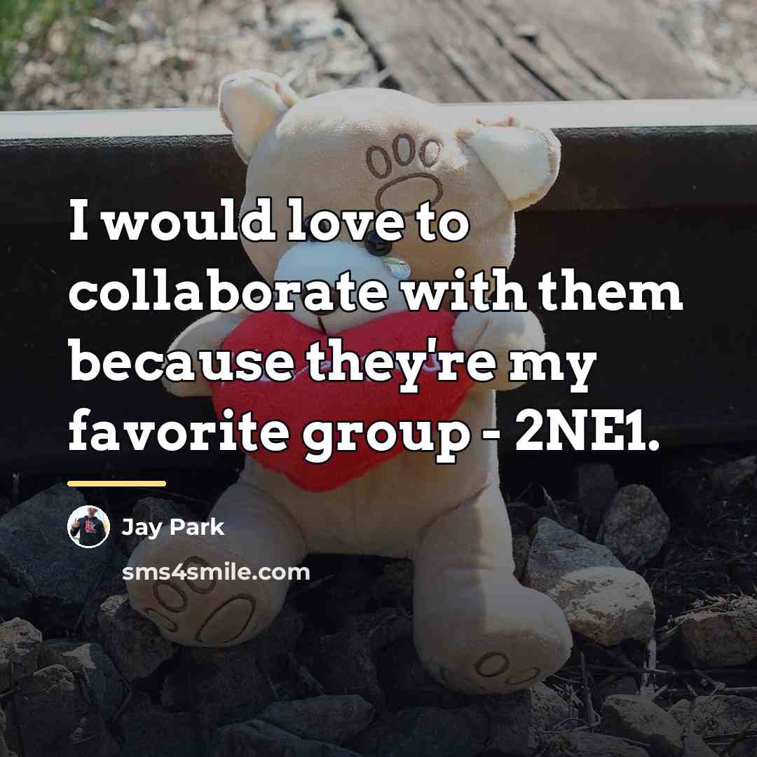 “I would love to collaborate with them because they're my…” quote by Jay Park