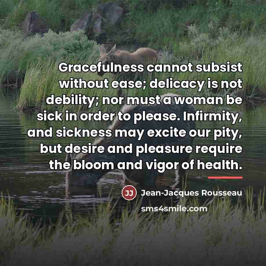 “Gracefulness cannot subsist without ease; delicacy is not debility; nor…” quote by Jean-Jacques Rousseau