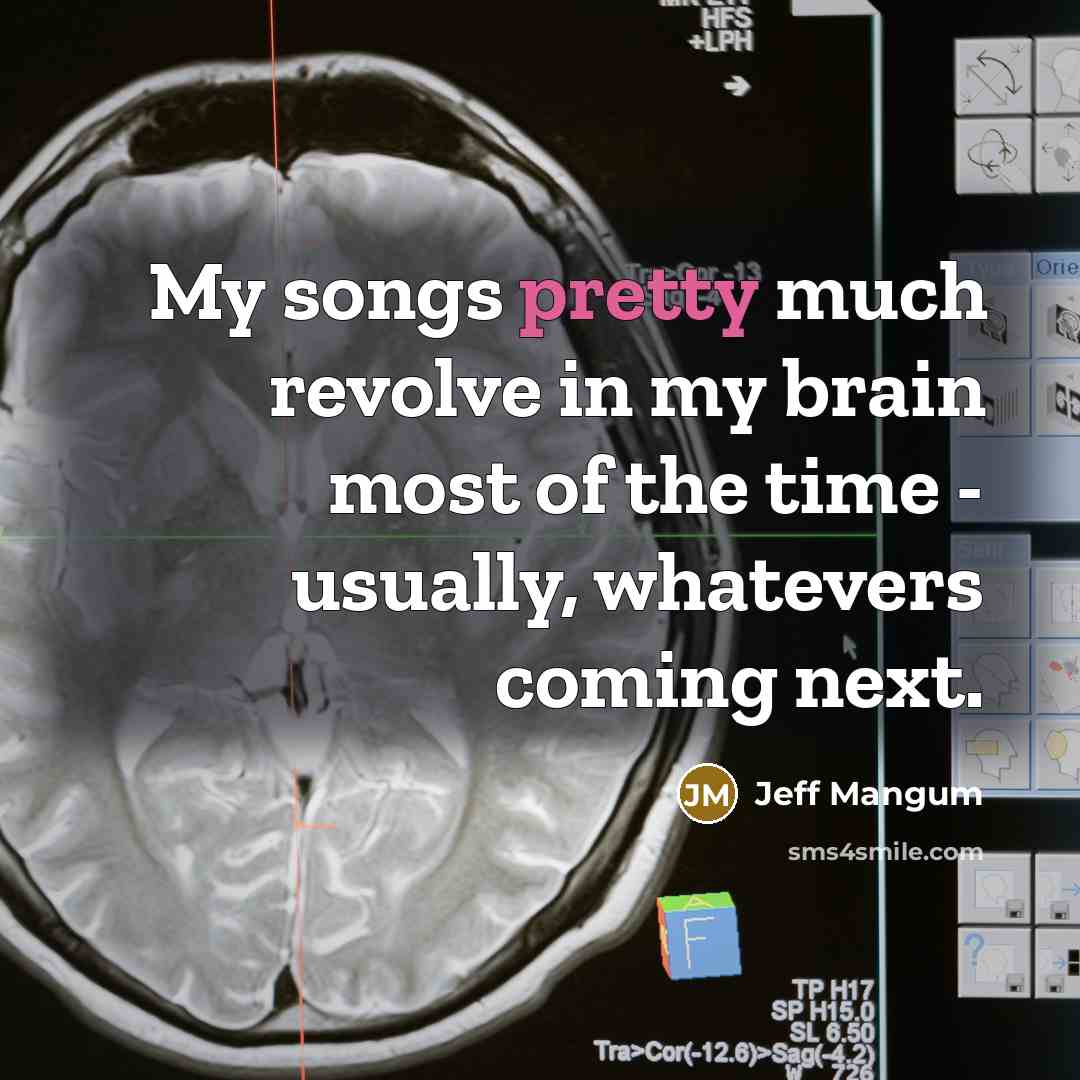 “My songs pretty much revolve in my brain most of…” quote by Jeff Mangum