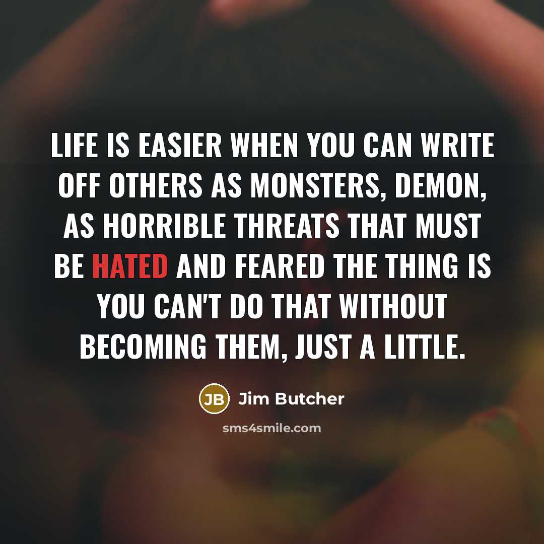 “Life is easier when you can write off others as…” quote by Jim Butcher