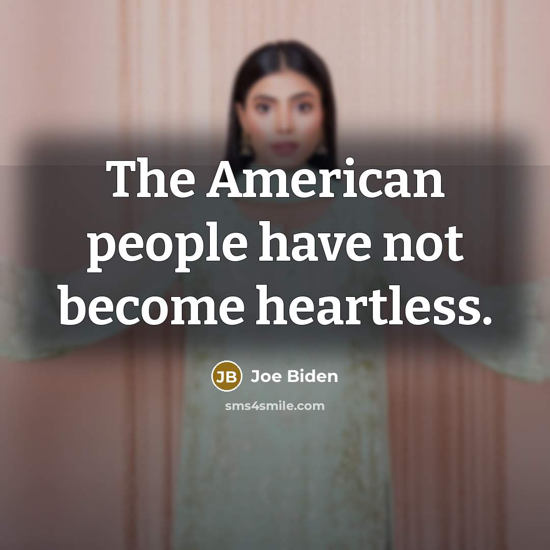 “The American people have not become heartless.…” quote by Joe Biden