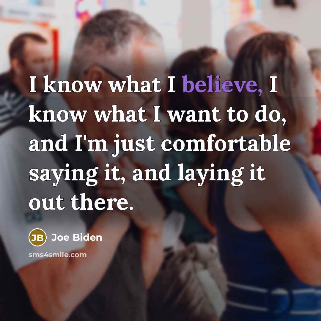 “I know what I believe, I know what I want…” quote by Joe Biden