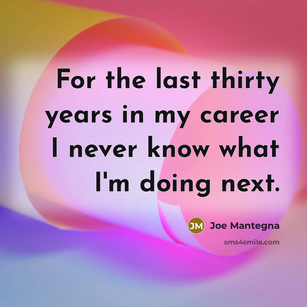 “For the last thirty years in my career I never…” quote by Joe Mantegna