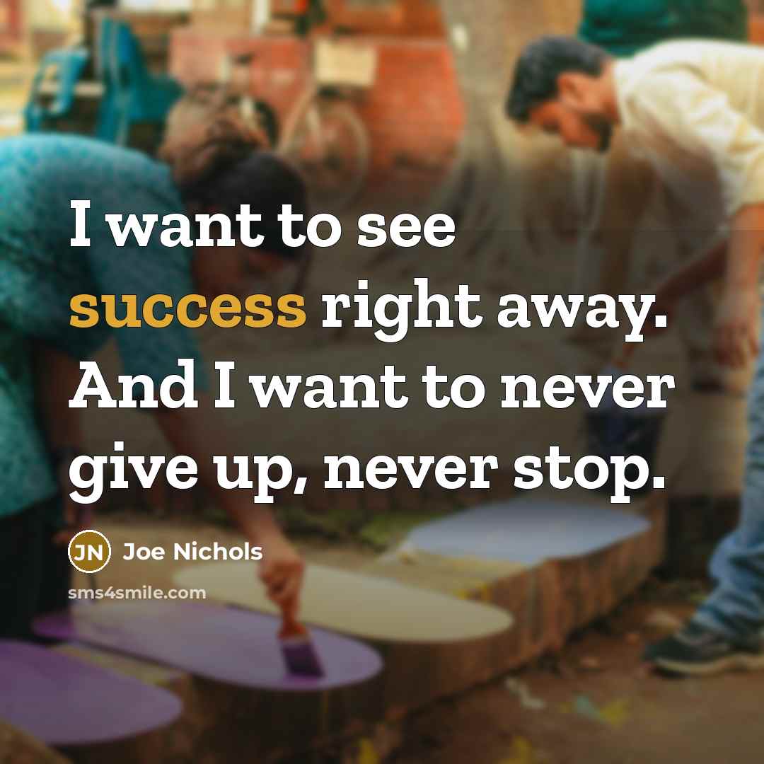 “I want to see success right away. And I want…” quote by Joe Nichols