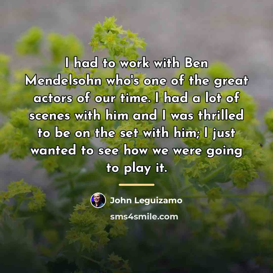 “I had to work with Ben Mendelsohn who's one of…” quote by John Leguizamo