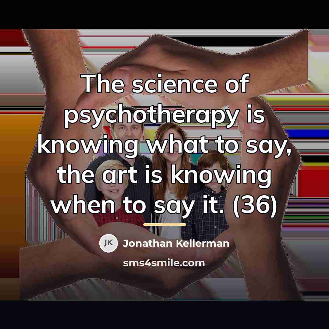 “The science of psychotherapy is knowing what to say, the…” quote by Jonathan Kellerman