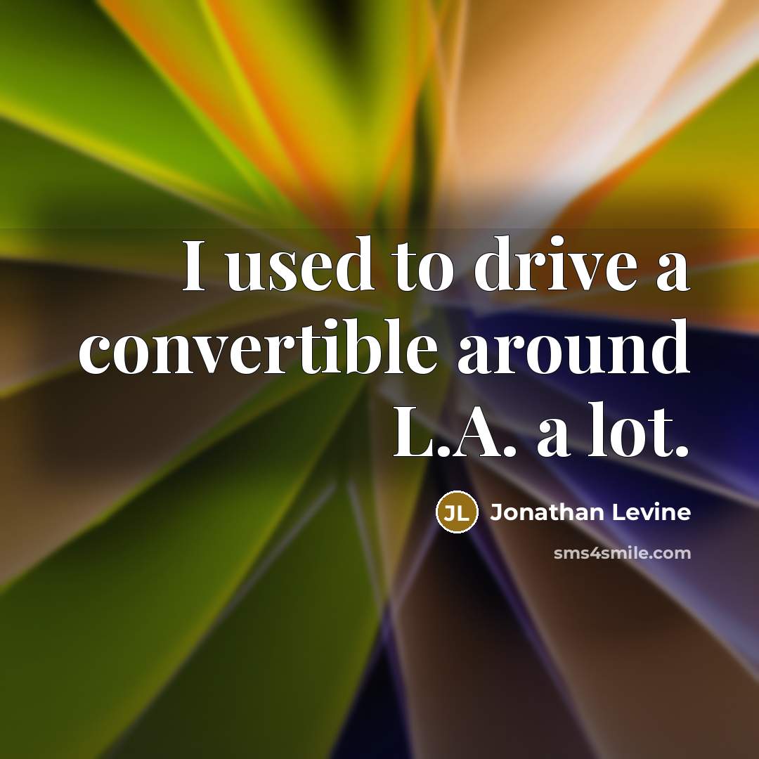 “I used to drive a convertible around L.A. a lot.…” quote by Jonathan Levine