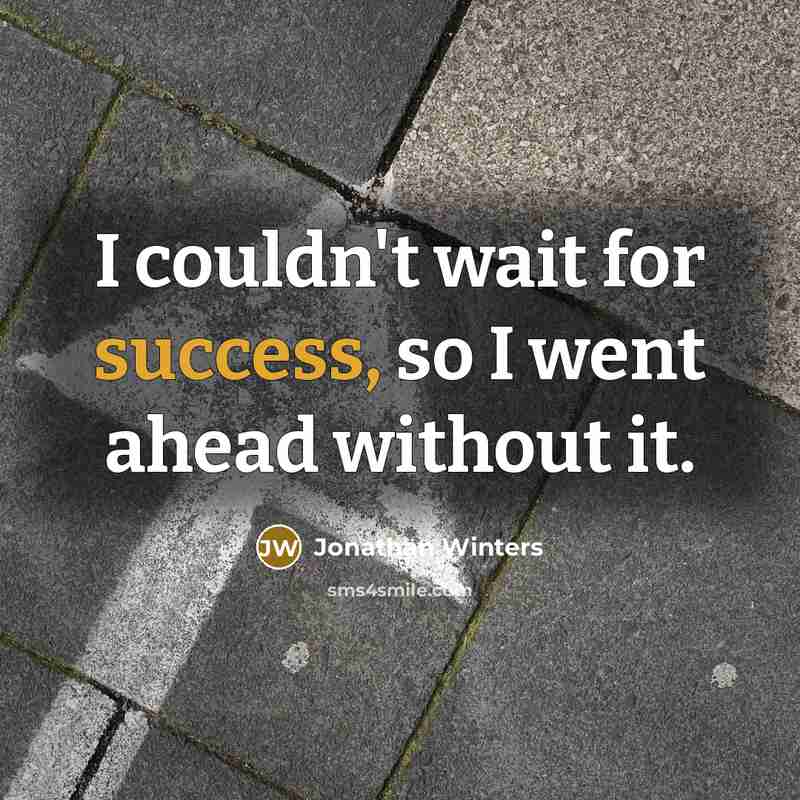 “I couldn't wait for success, so I went ahead without it.” quote by Jonathan Winters