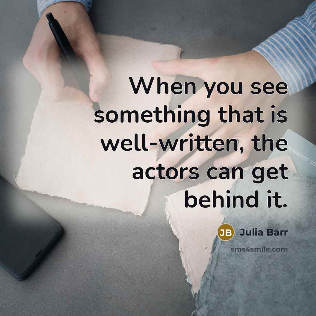 “When you see something that is well-written, the actors can…” quote by Julia Barr