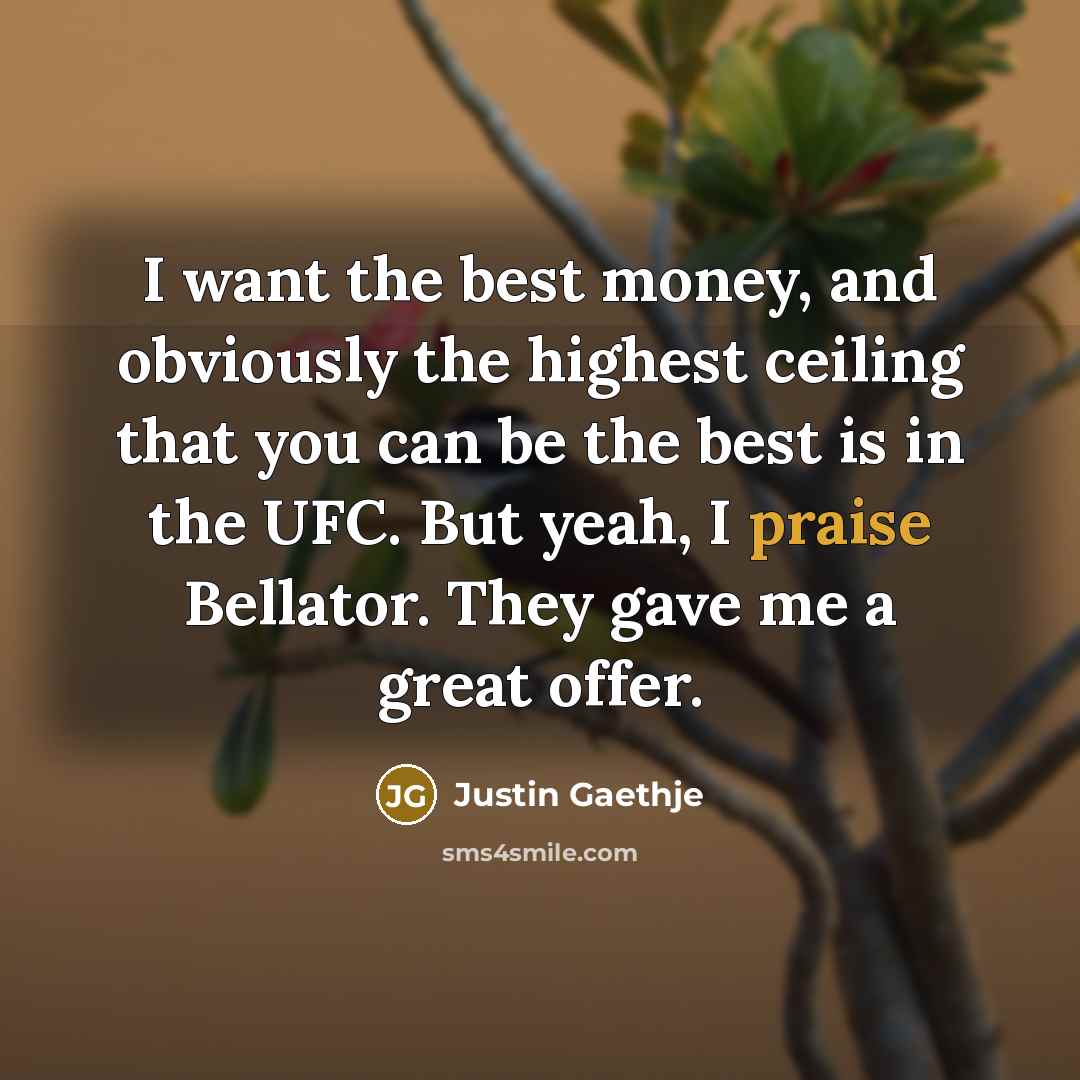 “I want the best money, and obviously the highest ceiling…” quote by Justin Gaethje