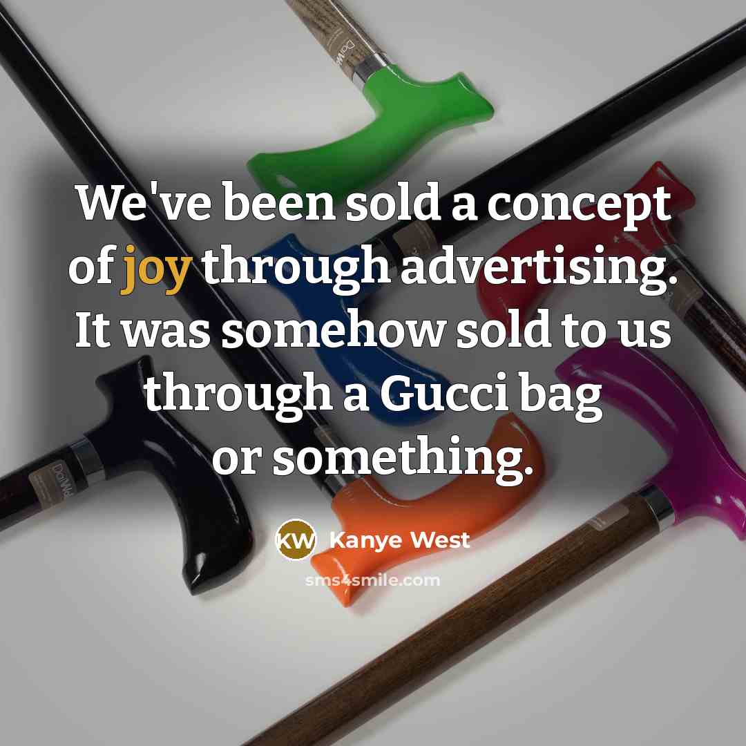 “We've been sold a concept of joy through advertising. It…” quote by Kanye West