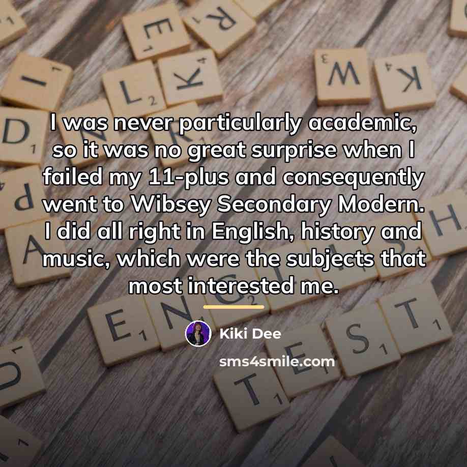 “I was never particularly academic, so it was no great…” quote by Kiki Dee