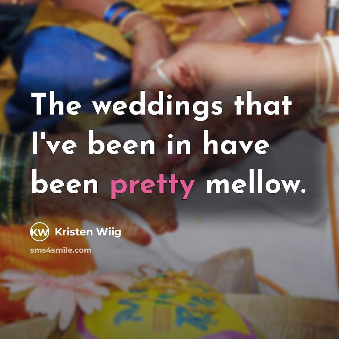 “The weddings that I've been in have been pretty mellow.…” quote by Kristen Wiig
