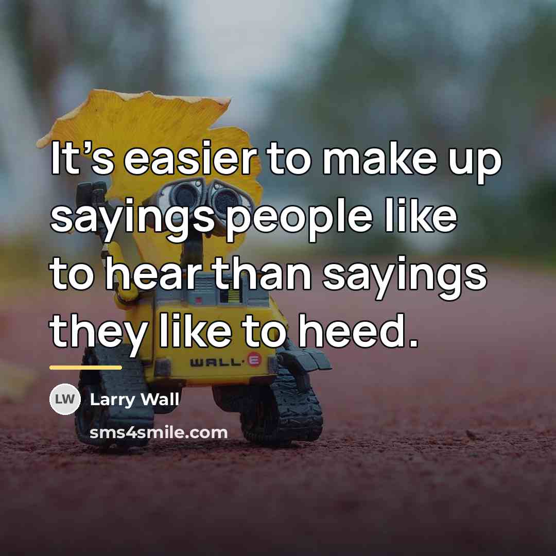 “It's easier to make up sayings people like to hear…” quote by Larry Wall