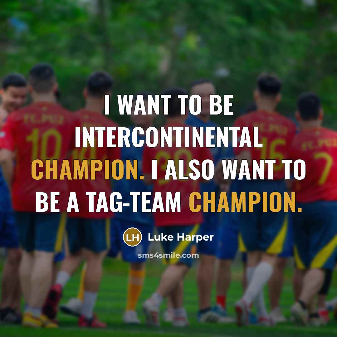 “I want to be Intercontinental Champion. I also want to…” quote by Luke Harper