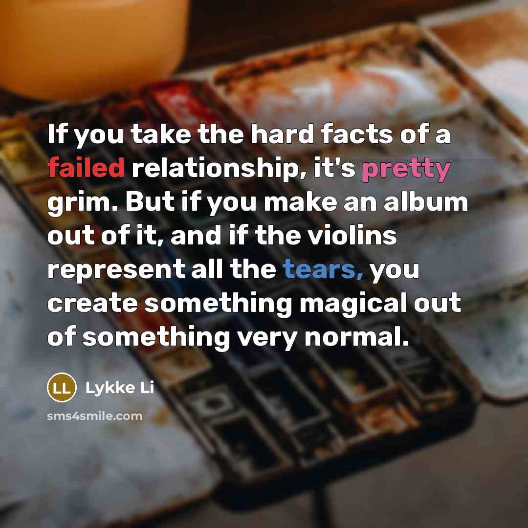 “If you take the hard facts of a failed relationship,…” quote by Lykke Li