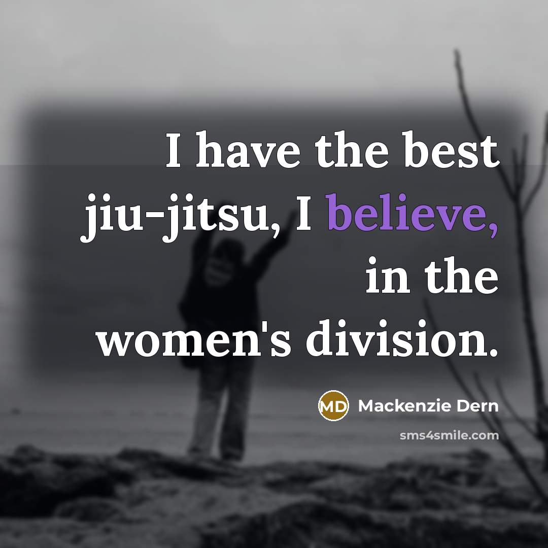 “I have the best jiu-jitsu, I believe, in the women's…” quote by Mackenzie Dern