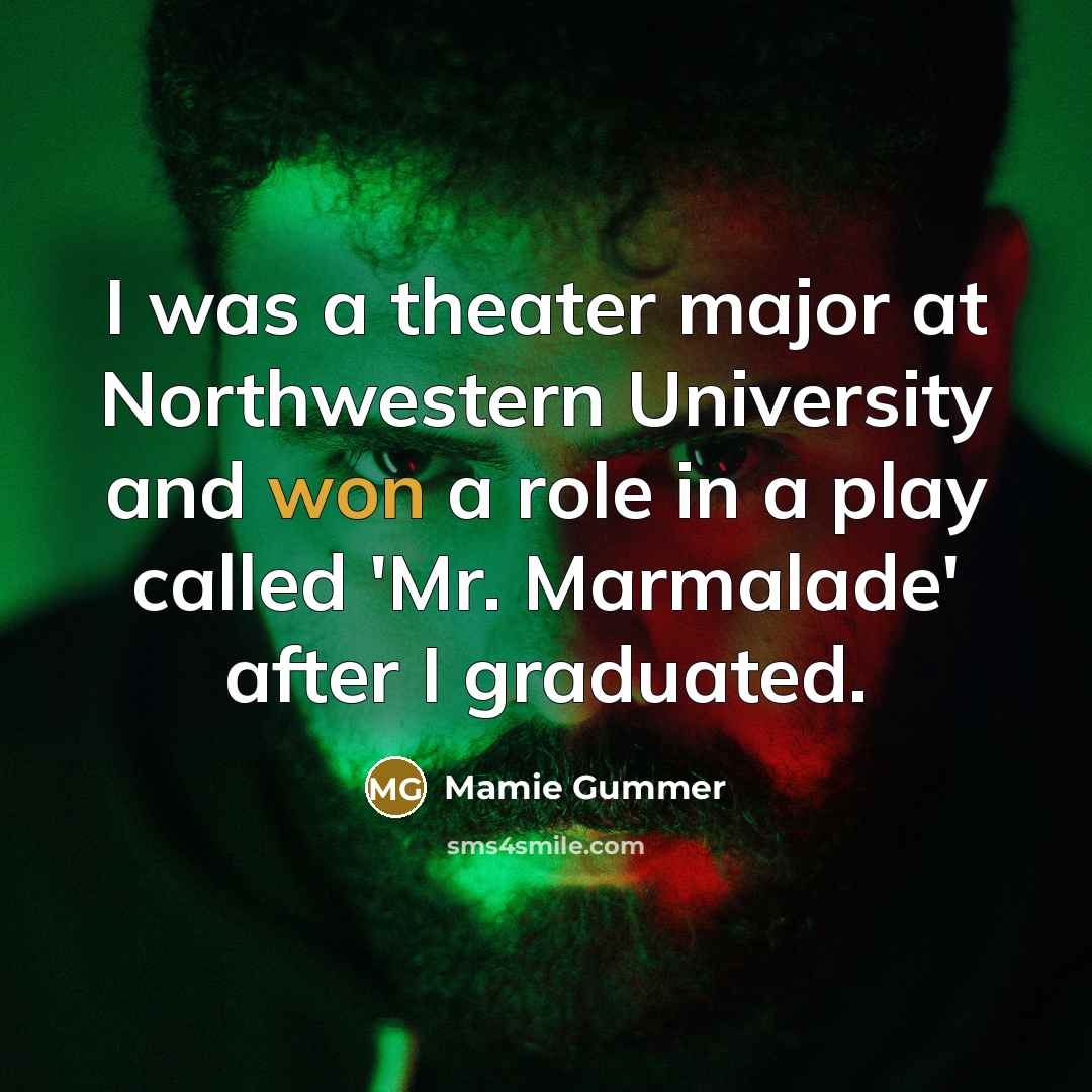 “I was a theater major at Northwestern University and won a role in a play called 'Mr. Marmalade' after I graduated.” quote by Mamie Gummer