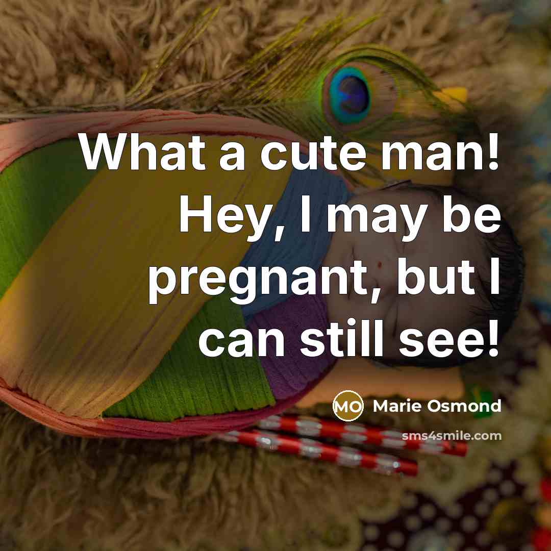 “What a cute man! Hey, I may be pregnant, but…” quote by Marie Osmond