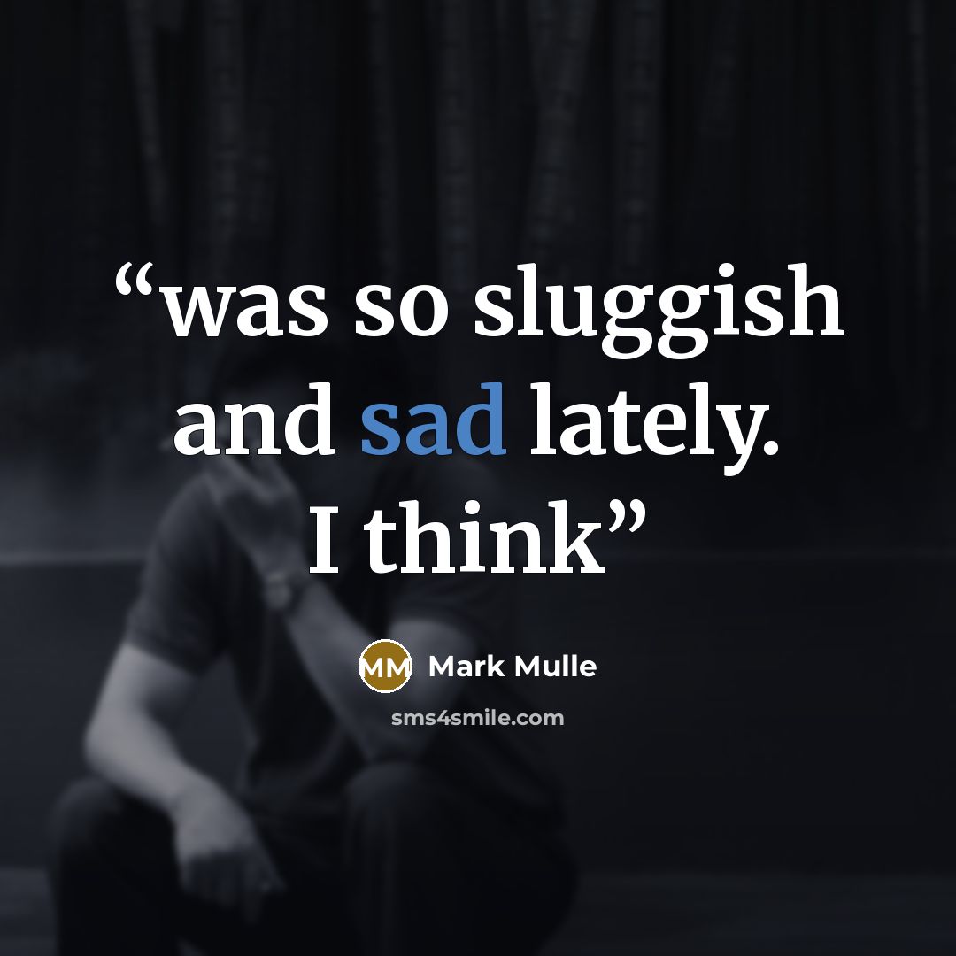 “was so sluggish and sad lately. I think” quote by Mark Mulle