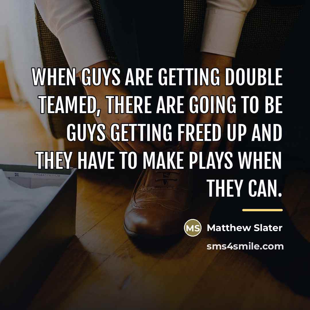 “When guys are getting double teamed, there are going to…” quote by Matthew Slater