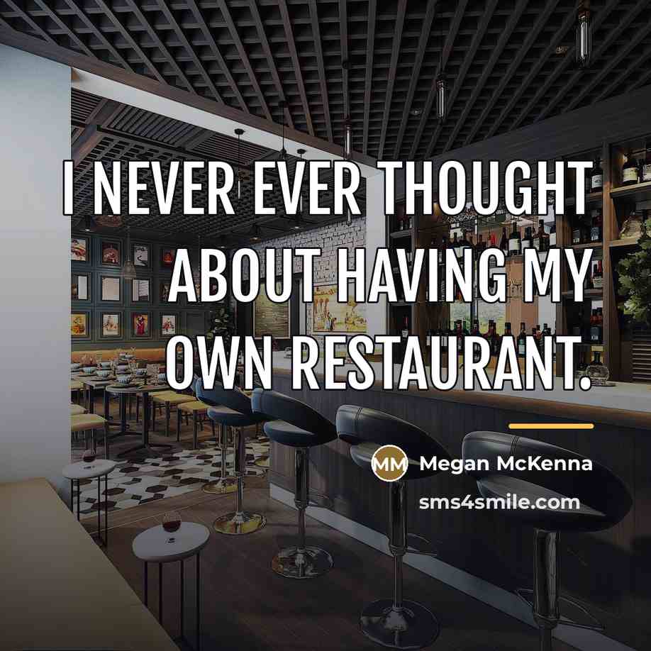 “I never ever thought about having my own restaurant.…” quote by Megan McKenna