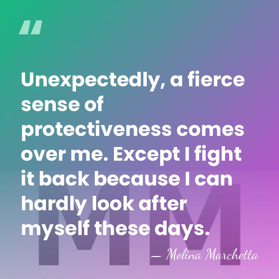Unexpectedly, a fierce sense of protectiveness comes over me. Except I fight&hellip; - Melina Marchetta