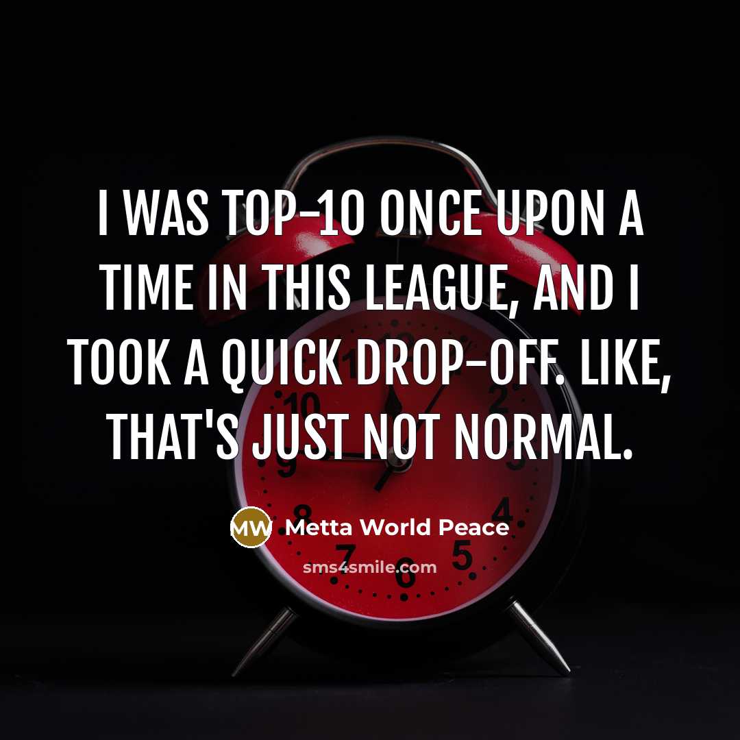 “I was top-10 once upon a time in this league,…” quote by Metta World Peace