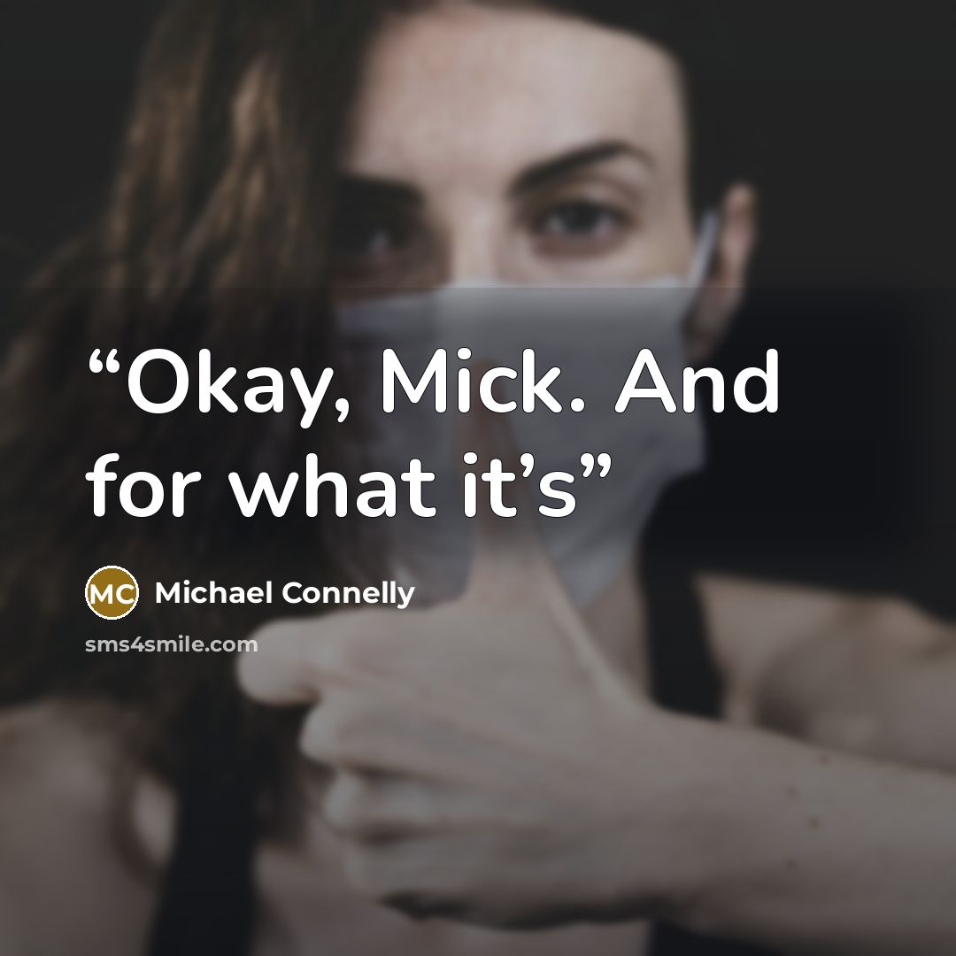 “Okay, Mick. And for what it’s” quote by Michael Connelly