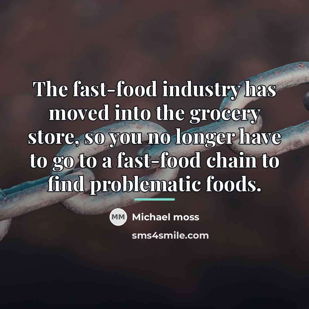 “The fast-food industry has moved into the grocery store, so…” quote by Michael Moss