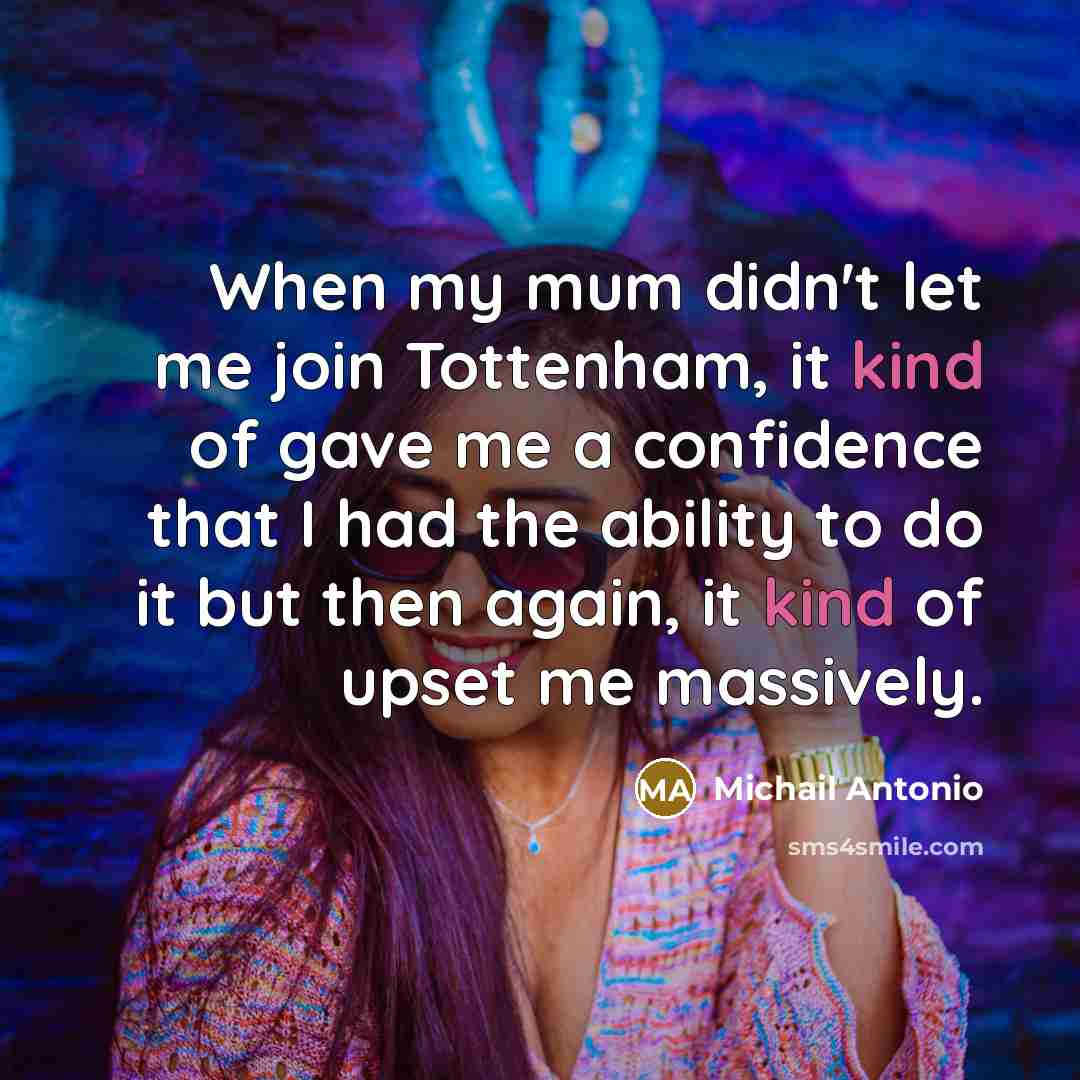 “When my mum didn't let me join Tottenham, it kind…” quote by Michail Antonio