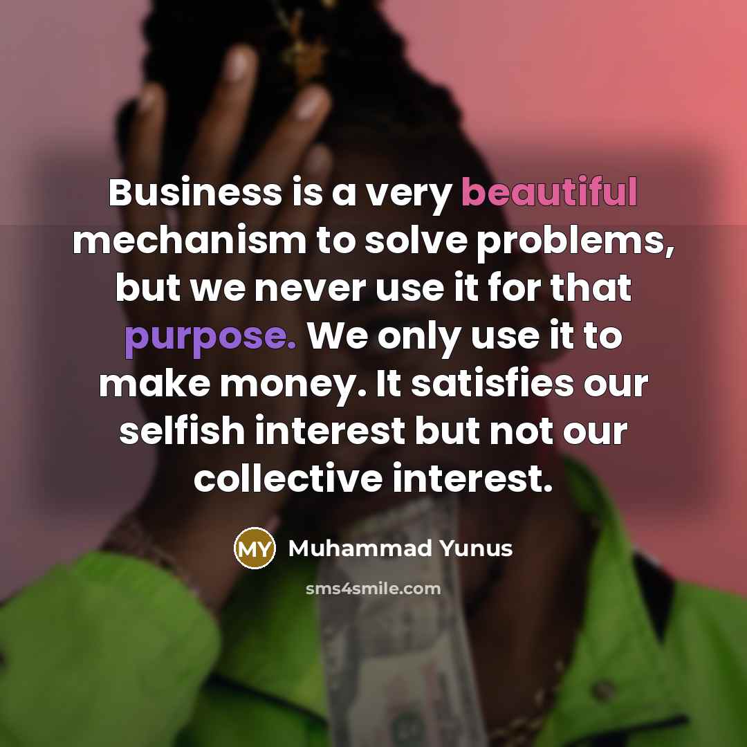 “Business is a very beautiful mechanism to solve problems, but…” quote by Muhammad Yunus