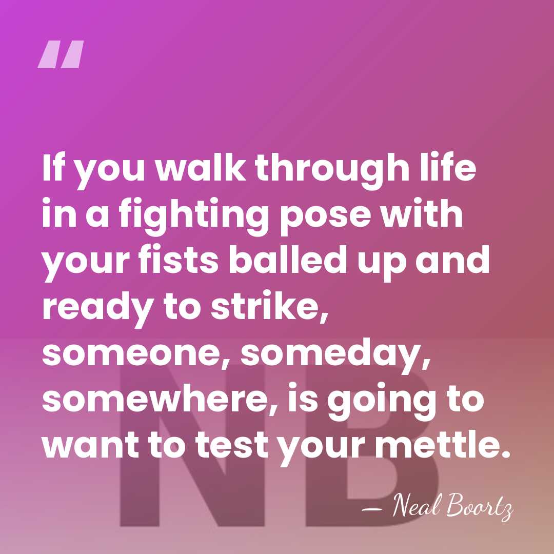 If you walk through life in a fighting pose with your fists&hellip; - Neal Boortz