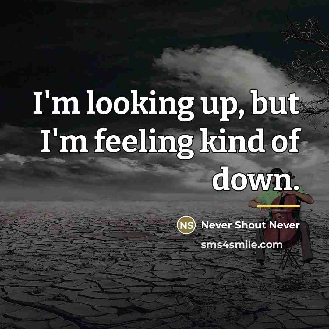 “I'm looking up, but I'm feeling kind of down.…” quote by Never Shout Never