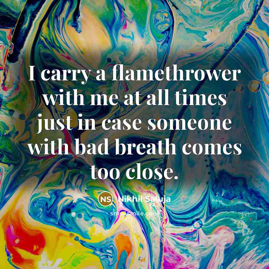 “I carry a flamethrower with me at all times just…” quote by Nikhil Saluja