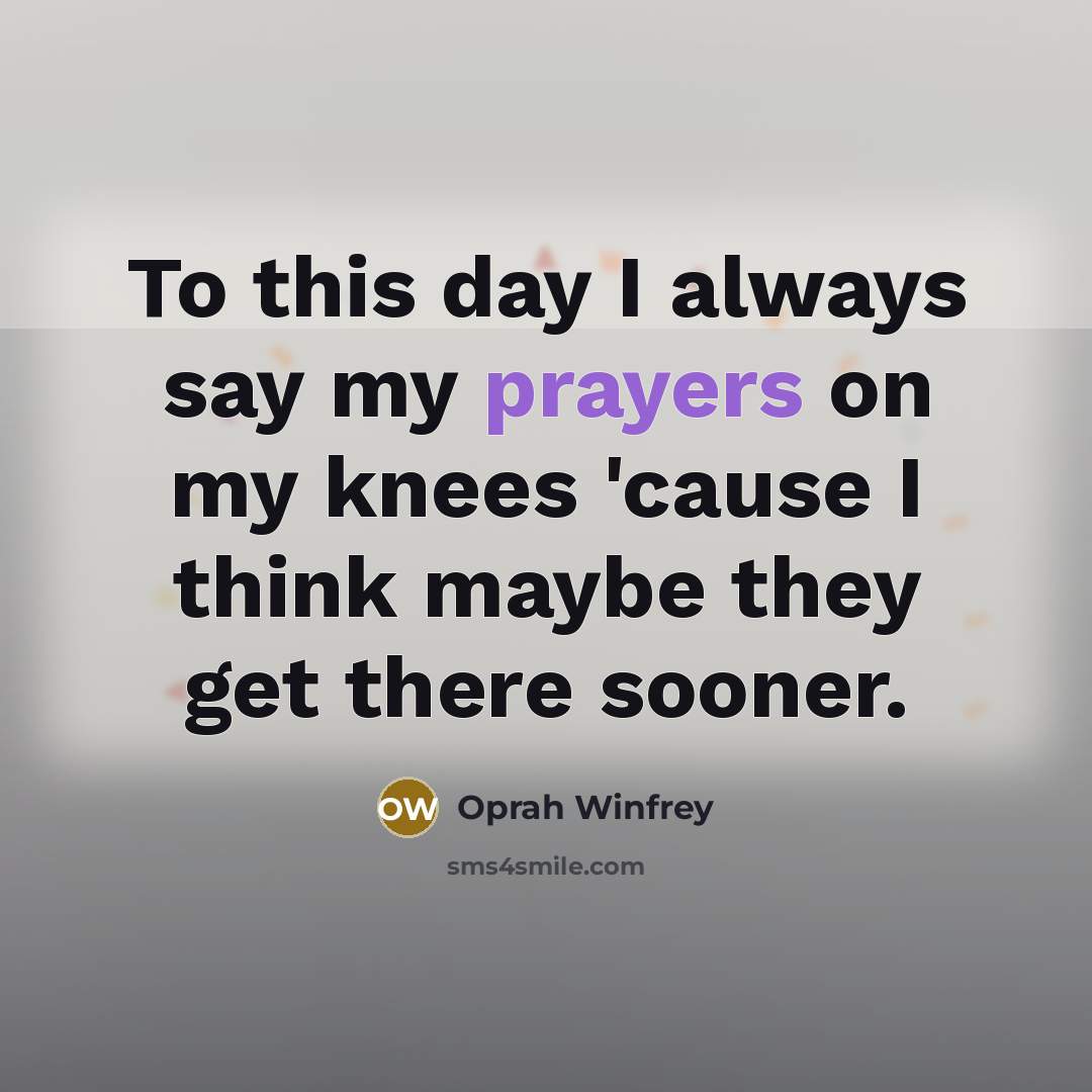 “To this day I always say my prayers on my…” quote by Oprah Winfrey