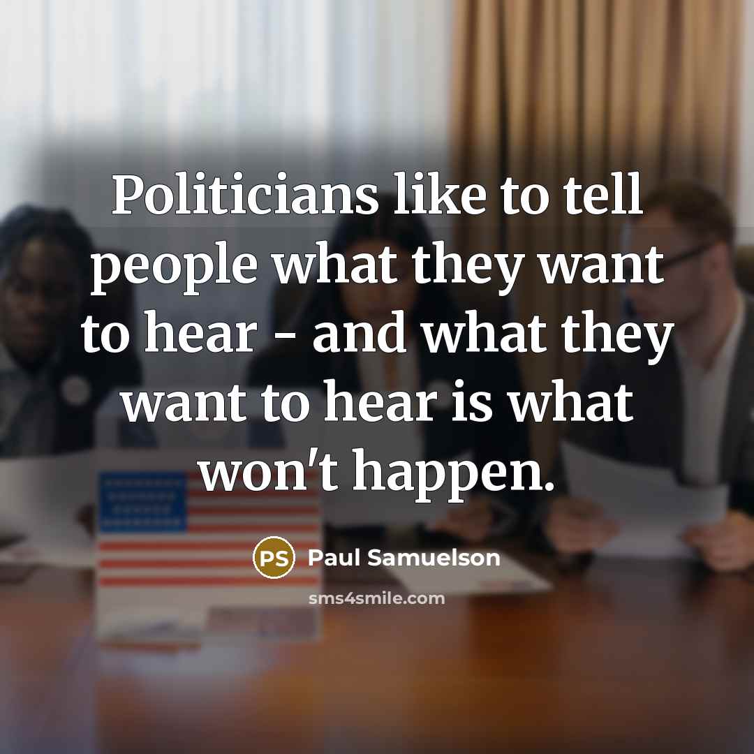 “Politicians like to tell people what they want to hear…” quote by Paul Samuelson