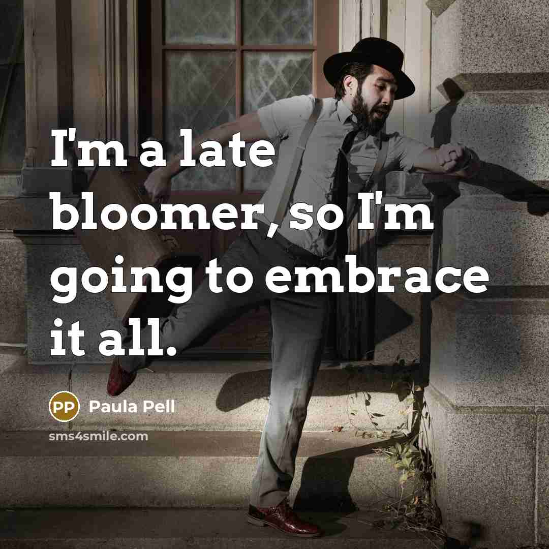 “I'm a late bloomer, so I'm going to embrace it…” quote by Paula Pell