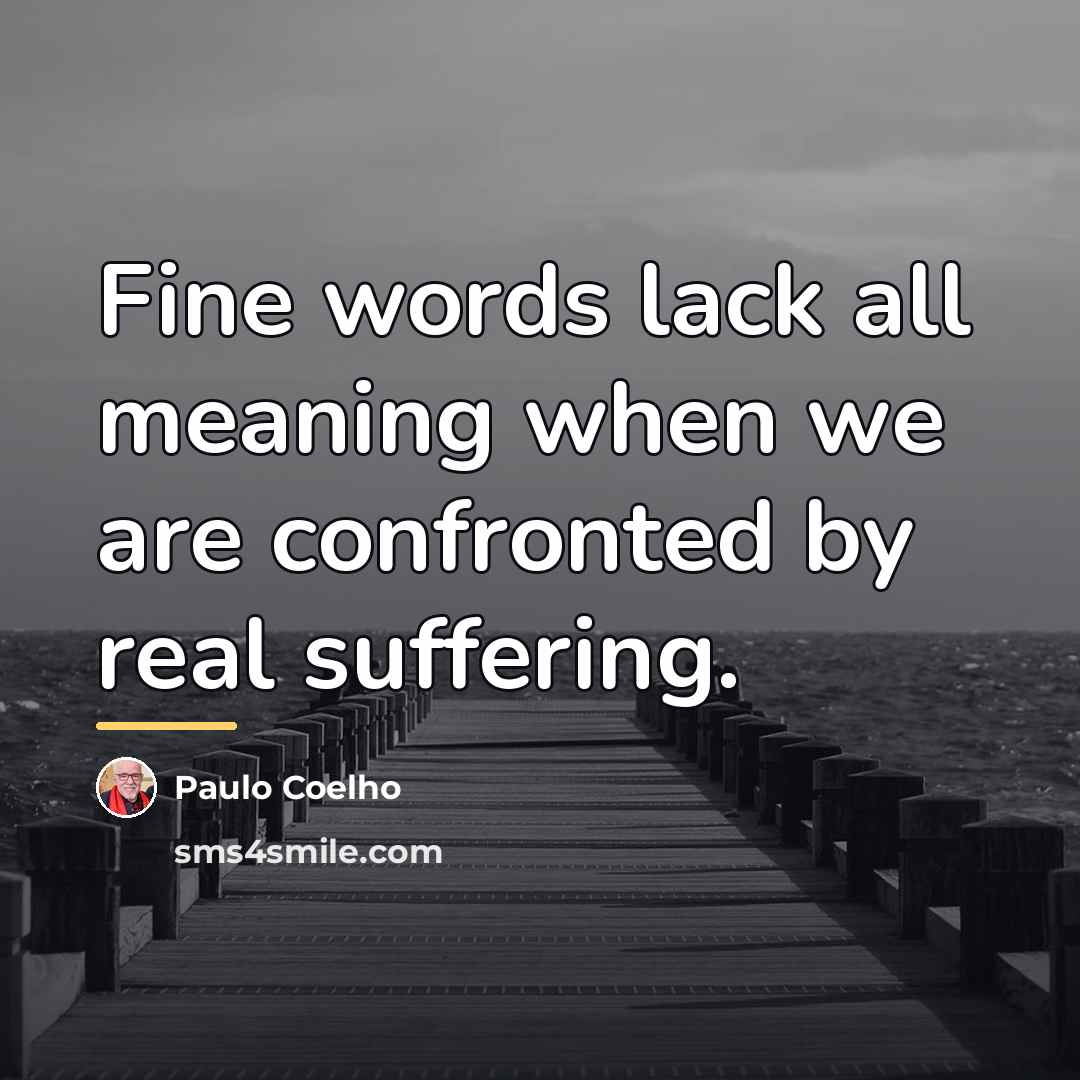 “Fine words lack all meaning when we are confronted by…” quote by Paulo Coelho