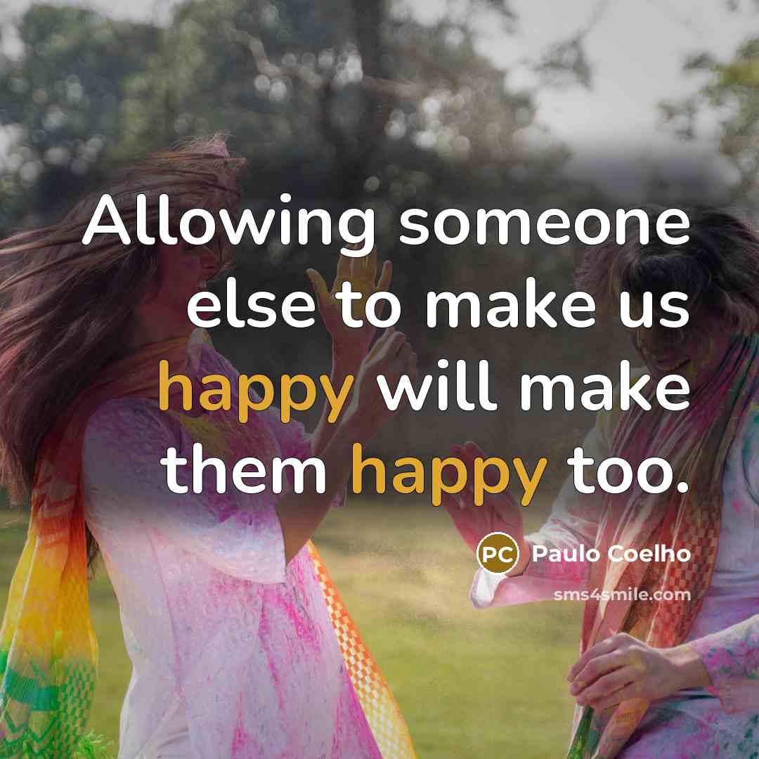 “Allowing someone else to make us happy will make them…” quote by Paulo Coelho