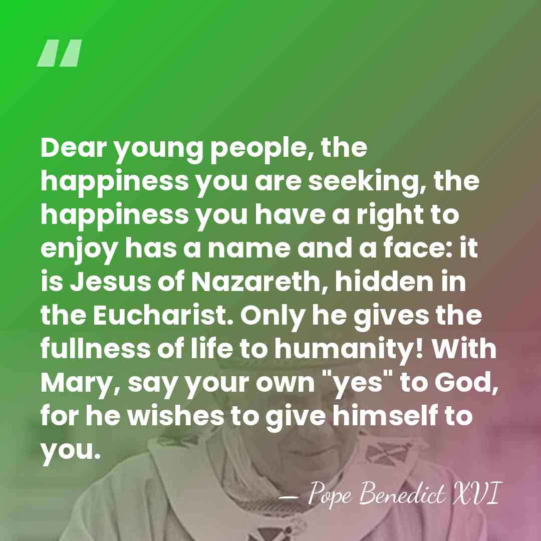Dear young people, the happiness you are seeking, the happiness you have&hellip; - Pope Benedict XVI